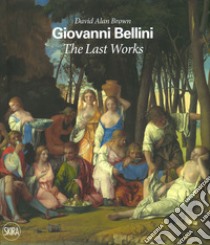 Giovanni Bellini. The last works. Ediz. a colori libro di Brown David Alan