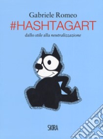 #HashtagArt. Dallo stile alla neutralizzazione. Ediz. italiana e inglese libro di Romeo Gabriele