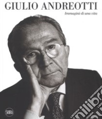 Giulio Andreotti. Immagini di una vita. Ediz. illustrata libro