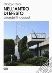 Nell'antro di Efesto a fonder linguaggi. Ediz. illustrata libro di Riva Giorgio