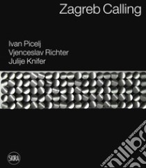 Zagreb calling. Ivan Picelj, Vjenceslav Richter, Julije Knifer. Ediz. italiana e inglese libro di Bignotti I. (cur.)