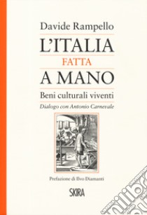 L'Italia fatta a mano. I beni culturali viventi. Dialogo con Antonio Carnevale libro di Rampello Davide; Carnevale Antonio