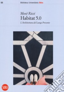 Habitat 5.0. L'architettura nel lungo presente libro di Ricci Mosè