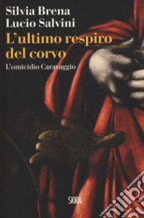 L'ultimo respiro del corvo. L'omicidio Caravaggio libro di Brena Silvia; Salvini Lucio