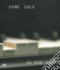 Anri Sala. As you go. Ediz, italiana e inglese. Ediz. a colori libro di Christov-Bakargiev C. (cur.); Beccaria M. (cur.)