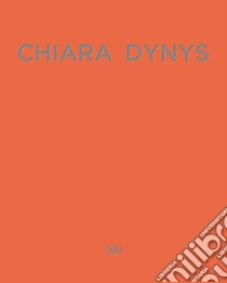 Chiara Dynys. Ediz. italiana e inglese libro di Verzotti G. (cur.)