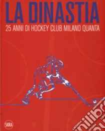 La dinastia. 25 anni di Hockey Club Milano Quanta. Ediz. illustrata libro di Prando G. (cur.)