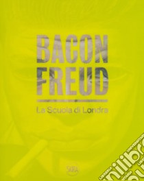 Bacon Freud. La scuola di Londra. Ediz. italiana e inglese libro di Crippa E. (cur.)