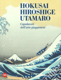 Hokusai, Hiroshige, Utamaro. Capolavori arte giapponese. Ediz. a colori libro di Aldovini L. (cur.); Linetti P. (cur.); Weber T. (cur.)