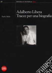 Adalberto Libera. Tracce per una biografia libro di Melis Paolo