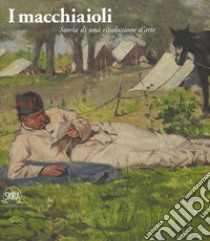 I macchiaioli. Storia di una rivoluzione d'arte. Ediz. illustrata libro di Bartolena S. (cur.)