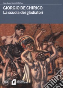 Giorgio De Chirico. La scuola dei gladiatori. Ediz. a colori libro di Fabi C. (cur.); Fratelli M. (cur.)