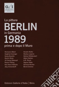 Berlin 1989. La pittura in Germania prima e dopo il muro. Ediz. italiana e inglese libro di Beatrice L. (cur.)