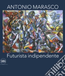 Antonio Marasco. Futurista indipendente. Catalogo della mostra (Rende, 14 dicembre 2019-15 febbraio 2020). Ediz. a colori libro di Sicoli T. (cur.)