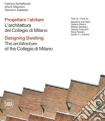 Progettare l'abitare. L'architettura del Collegio di Milano-Designing dwelling. The architecture of the Collegio di Milano. Ediz. illustrata libro di Schiaffonati Fabrizio; Majocchi Arturo; Castaldo Giovanni