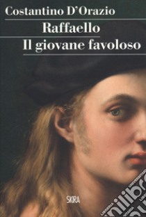 Raffaello. Il giovane favoloso libro di D'Orazio Costantino