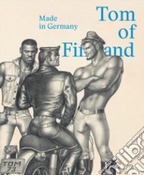 Tom of Finland. Made in Germany. Ediz. inglese e tedesca libro di Judin J. (cur.); Karstens P. M. (cur.); Delage A. (cur.)