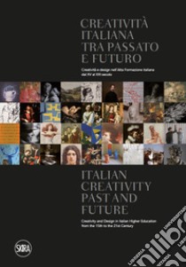 Creatività italiana tra passato e futuro. Creatività e design nell'Alta Formazione italiana dal XV al XXI secolo. Ediz. italiana e inglese libro