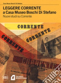 Leggere Corrente a Casa Museo Boschi Di Stefano. Nuovi studi su Corrente libro di Rusconi P. (cur.)