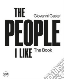 Giovanni Gastel. The people I like. The book. Ediz. illustrata libro di Frigerio U. (cur.)