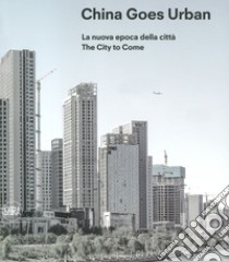 China goes urban. La nuova epoca della città-The city to come. Ediz. illustrata libro