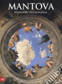 Mantova. Splendore dei Gonzaga libro di Bonoldi Lorenzo