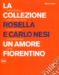 La collezione Rosella e Carlo Nesi. Un amore infinito. Ediz. italiana e inglese libro di Soldaini A. (cur.)