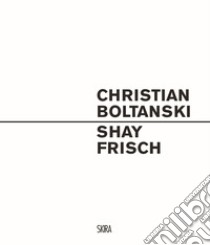 Christian Boltanski. Shay Frisch. Ediz. italiana e inglese libro