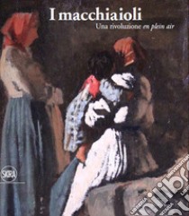 I macchiaioli. Una rivoluzione en plein air. Ediz. a colori libro di Bartolena S. (cur.)