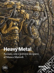 Heavy metal. Acciaio, oro e polvere da sparo al Museo Marzoli. Ediz. illustrata libro di Merlo Marco