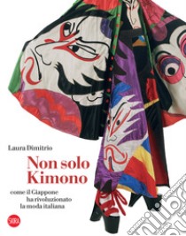 Non solo kimono. Come il Giappone ha rivoluzionato la moda italiana libro di Dimitrio Laura