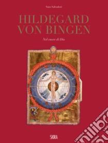 Hildegard Von Bingen. Nel cuore di Dio. Ediz. illustrata libro di Salvadori S. (cur.)