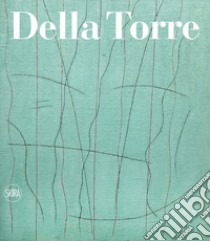 Enrico Della Torre. Catalogo ragionato dell'opera pittorica 1953-2020. Ediz. italiana e inglese libro di Tedeschi F. (cur.)