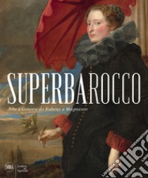 Superbarocco. Arte a Genova da Rubens a Magnasco. Ediz. illustrata libro di Bober J. (cur.); Boccardo P. (cur.); Boggero F. (cur.)