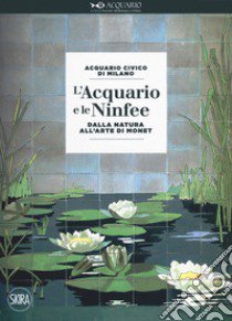 L'acquario e le ninfee. Dalla natura all'arte di Monet libro di Ancona N. (cur.); Azuma M. (cur.); Galasso G. (cur.)