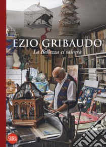 Ezio Gribaudo. La bellezza ci salverà. Ediz. illustrata libro di Olivieri Adriano; Nota Silvana