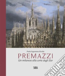 Premazzi. Un milanese alla corte degli zar libro di Segramora Rivolta Paola