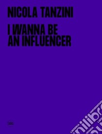 I wanna be an influencer. Ediz. italiana e inglese libro di Tanzini Nicola; Donato B. (cur.)