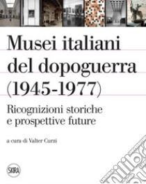 Musei italiani del dopoguerra (1945-1977). Ricognizioni storiche e prospettive future. Ediz. illustrata libro di Curzi V. (cur.)