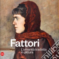 Fattori. L'umanità tradotta in pittura. Ediz. illustrata libro di Fulgheri C. (cur.); Matteucci E. (cur.); Panconi F. (cur.)