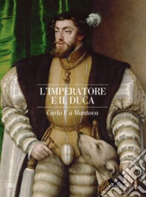 L'imperatore e il duca. Carlo V a Mantova libro di Sogliani Daniela; Grosso Marsel