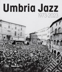 Umbria jazz 1973-2023 libro di Pagnotta Carlo; Pierini Marco