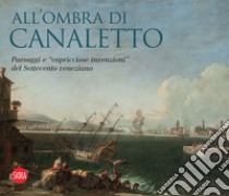 All'ombra di Canaletto. Paesaggi e «capricciose invenzioni» del Settecento veneziano libro di Spadotto F. (cur.)