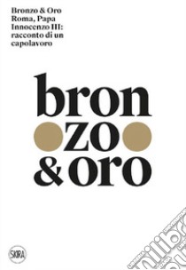 Bronzo & oro. Roma, Papa Innocenzo III: racconto di un capolavoro. Ediz. illustrata libro di Tomei Alessandro