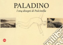 Paladino. I 104 disegni di Pulcinella. Ediz. italiana e inglese libro di Arensi Flavio