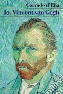 Io, Vincent van Gogh libro di D'Elia Corrado; Costa Silvana; Salvucci Chiara