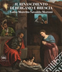 Il Rinascimento a Brescia. Moretto, Romanino, Savoldo 1512-1552. Ediz. a colori libro di D'Adda R. (cur.); Piazza F. (cur.); Valseriati E. (cur.)