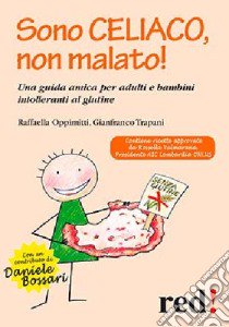 Sono celiaco, non malato! Una guida amica per adulti e bambini intolleranti al glutine libro di Oppimitti Raffaella; Trapani Gianfranco