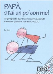 Papà, stai un po' con me! 75 proposte per trascorrere momenti davvero speciali con tuo figlio libro di Avis Ed