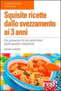 Squisite ricette dallo svezzamento ai 3 anni libro di Laniado Nessia